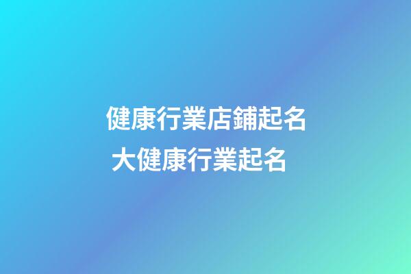 健康行業店鋪起名 大健康行業起名-第1張-店鋪起名-玄機派